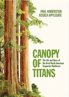 Baldachýn titanov: Život a časy veľkého severoamerického dažďového pralesa mierneho pásma - Canopy of Titans: The Life and Times of the Great North American Temperate Rainforest