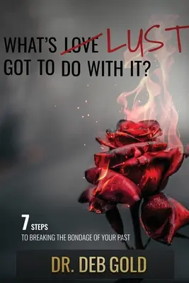 Čo s tým má spoločné chtíč?: 7 krokov, ako sa zbaviť otroctva minulosti - What's Lust Got to Do with It?: 7 Steps to Breaking the Bondage of Your Past