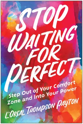 Prestaňte čakať na dokonalosť: Vystúpte zo svojej zóny pohodlia a vstúpte do svojej sily - Stop Waiting for Perfect: Step Out of Your Comfort Zone and Into Your Power