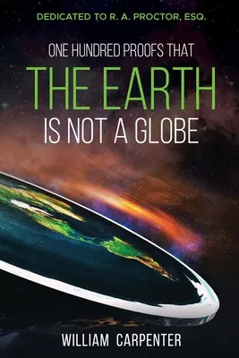 Sto dôkazov, že Zem nie je zemeguľa: Venované R. A. Proctorovi, Esq. - One Hundred Proofs That the Earth Is Not a Globe: Dedicated to R. A. Proctor, Esq.