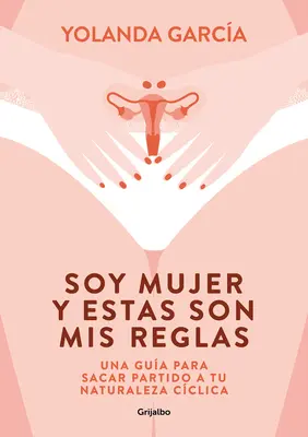 Soy Mujer Y Estas Son MIS Reglas. Una Gua Para Sacar Partido a Tu Naturaleza C Clica / Som žena a toto sú moje pravidlá - Soy Mujer Y Estas Son MIS Reglas. Una Gua Para Sacar Partido a Tu Naturaleza C Clica / I Am a Woman and These Are My Rules