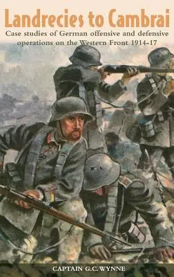 Landrecies to Cambrai: Prípadové štúdie nemeckých útočných a obranných operácií na západnom fronte v rokoch 1914-17 - Landrecies to Cambrai: Case Studies of German Offensive and Defensive Operations on the Western Front 1914-17