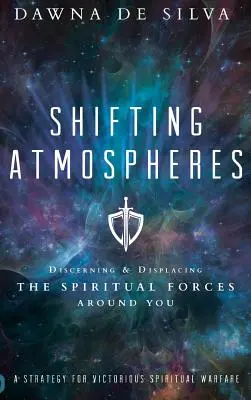 Shifting Atmospheres: Rozpoznávanie a vytláčanie duchovných síl okolo vás - Shifting Atmospheres: Discerning and Displacing the Spiritual Forces Around You