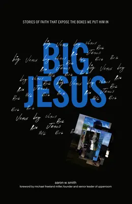 Veľký Ježiš: Príbehy viery, ktoré odhaľujú škatuľky, do ktorých ho zaraďujeme - Big Jesus: Stories of Faith That Expose the Boxes We Put Him in