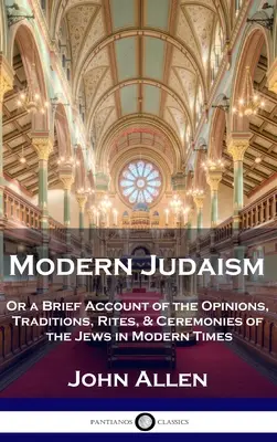 Moderné židovstvo: Krátky prehľad názorov, tradícií, obradov a ceremónií Židov v modernej dobe - Modern Judaism: Or a Brief Account of the Opinions, Traditions, Rites, & Ceremonies of the Jews in Modern Times