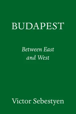 Budapešť: Portrét mesta medzi Východom a Západom - Budapest: Portrait of a City Between East and West