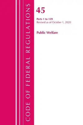Zákonník federálnych predpisov, hlava 45 Verejné blaho 1-139, revidované k 1. októbru 2020 (Úrad federálneho registra (U S )) - Code of Federal Regulations, Title 45 Public Welfare 1-139, Revised as of October 1, 2020 (Office of the Federal Register (U S ))