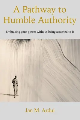 Cesta k pokornej autorite: Ako prijať svoju moc bez toho, aby ste sa k nej pripútali - A Pathway to Humble Authority: Embracing your power without being attached to it