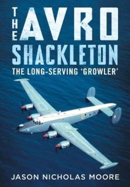 Avro Shackleton: Dlho slúžiaci „Growler - The Avro Shackleton: The Long-Serving 'Growler'