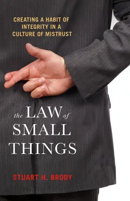 Zákon malých vecí: Vytváranie návyku čestnosti v kultúre nedôvery - The Law of Small Things: Creating a Habit of Integrity in a Culture of Mistrust