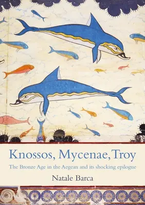 Knossos, Mykény, Trója: Očarujúca doba bronzová a jej búrlivé vyvrcholenie - Knossos, Mycenae, Troy: The Enchanting Bronze Age and Its Tumultuous Climax