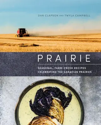 Prézia: Vychutnajte si sezónne, čerstvé farmárske recepty oslavujúce kanadské prérie. - Prairie: Seasonal, Farm-Fresh Recipes Celebrating the Canadian Prairies