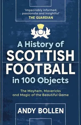 Dejiny škótskeho futbalu v 100 predmetoch: Krásna hra v stopách futbalu (v knihe): chaos, bláznovstvá a kúzla (v knihe) - A History of Scottish Football in 100 Objects: The Mayhem, Mavericks and Magic of the Beautiful Game