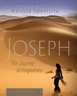 Jozef - Príručka pre vedúce biblického štúdia pre ženy: Cesta k odpusteniu - Joseph - Women's Bible Study Leader Guide: The Journey to Forgiveness