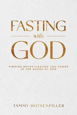 Pôst s Bohom: Nájsť prelom a silu v Božích menách - Fasting with God: Finding Breakthrough and Power in the Names of God