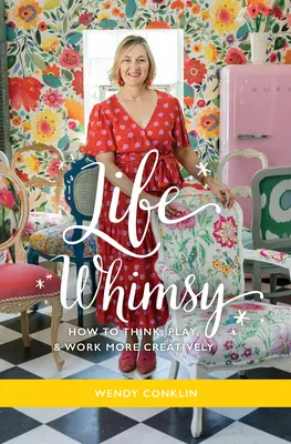 Životný rozmar: Ako myslieť, hrať sa a pracovať kreatívnejšie - Life Whimsy: How to Think, Play, and Work More Creatively