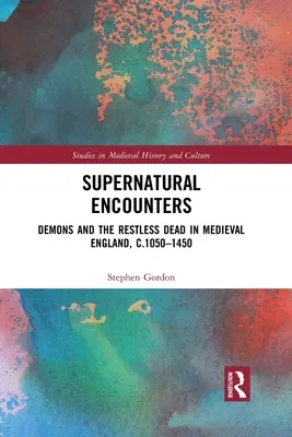 Nadprirodzené stretnutia: Démoni a nepokojní mŕtvi v stredovekom Anglicku, cca 1050-1450 - Supernatural Encounters: Demons and the Restless Dead in Medieval England, C.1050-1450