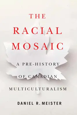 Rasová mozaika: Predhistória kanadského multikulturalizmu 10. zväzok - The Racial Mosaic: A Pre-History of Canadian Multiculturalism Volume 10