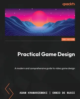 Praktický dizajn hier - druhé vydanie: Moderný a komplexný sprievodca dizajnom videohier - Practical Game Design - Second Edition: A modern and comprehensive guide to video game design