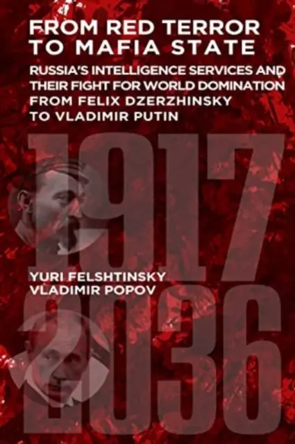 Od červeného teroru k mafiánskemu štátu - Ruské tajné spravodajské služby a ich boj o svetovládu od Felixa Dzeržinského po Vladimira Putina - From Red Terror to Mafia State - Russia's Secret Intelligence Services and Their Fight for World Domination from Felix Dzerzhinsky to Vladimir Putin