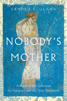 Matka nikoho: Artemis z Efezu v antike a Novom zákone - Nobody's Mother: Artemis of the Ephesians in Antiquity and the New Testament