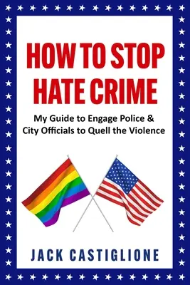 Ako zastaviť zločiny z nenávisti: Môj návod na zapojenie polície a mestských úradníkov do potláčania násilia - How to Stop Hate Crime: My Guide to Engage Police & City Officials to Quell the Violence