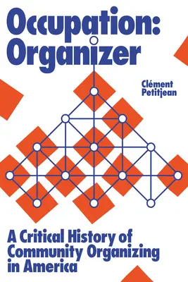 Organizátor: A Critical History of Community Organizing in America (Kritické dejiny komunitného organizovania v Amerike) - Occupation: Organizer: A Critical History of Community Organizing in America