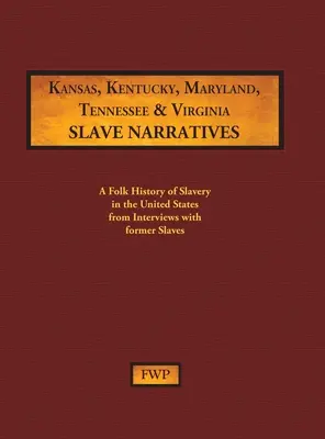 Rozprávania otrokov z Kansasu, Kentucky, Marylandu, Tennessee a Virginie: Ľudová história otroctva v Spojených štátoch amerických z rozhovorov s bývalými otrokmi - Kansas, Kentucky, Maryland, Tennessee & Virginia Slave Narratives: A Folk History of Slavery in the United States from Interviews with Former Slaves