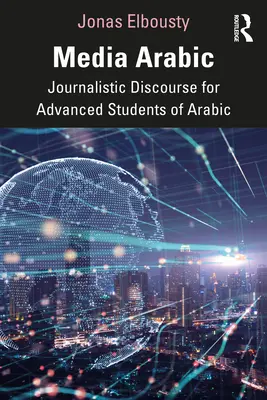 Mediálna arabčina: Novinársky diskurz pre pokročilých študentov arabčiny - Media Arabic: Journalistic Discourse for Advanced Students of Arabic