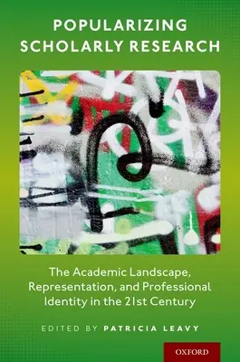 Popularizácia vedeckého výskumu: Akademická krajina, reprezentácia a profesionálna identita v 21. storočí - Popularizing Scholarly Research: The Academic Landscape, Representation, and Professional Identity in the 21st Century
