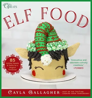 Elf Food: 85 sviatočných sladkostí a pochúťok pre čarovné Vianoce - Elf Food: 85 Holiday Sweets & Treats for a Magical Christmas