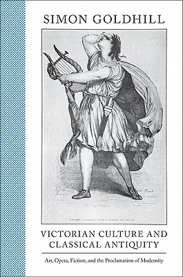 Viktoriánska kultúra a klasická antika: Umenie, opera, beletria a ohlasovanie modernity - Victorian Culture and Classical Antiquity: Art, Opera, Fiction, and the Proclamation of Modernity