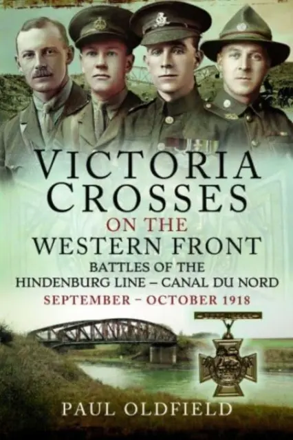 Viktóriine kríže na západnom fronte - bitky na Hindenburgovej línii - Canal Du Nord: september - október 1918 - Victoria Crosses on the Western Front - Battles of the Hindenburg Line - Canal Du Nord: September - October 1918