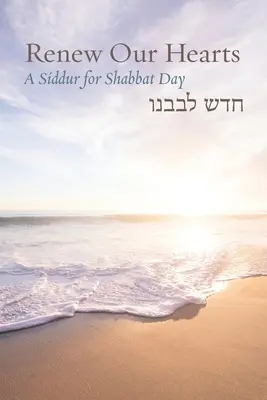 Obnovte naše srdcia: Siddur na deň šabatu - Renew Our Hearts: A Siddur for Shabbat Day