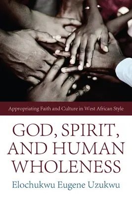 Boh, Duch a ľudská celistvosť: Viera a kultúra v západoafrickom štýle - God, Spirit, and Human Wholeness: Appropriating Faith and Culture in West African Style