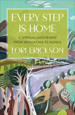Každý krok je domov: Duchovný zemepis od Apalače po Aljašku - Every Step Is Home: A Spiritual Geography from Appalachia to Alaska