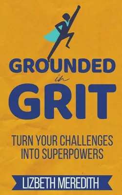 Grounded in Grit: Premeňte svoje výzvy na superschopnosti - Grounded in Grit: Turn Your Challenges Into Superpowers