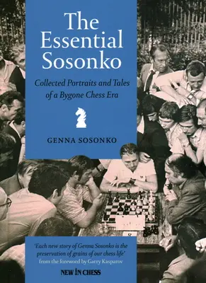 The Essential Sosonko: Zborník portrétov a príbehov z minulej šachovej éry - The Essential Sosonko: Collected Portraits and Tales of a Bygone Chess Era