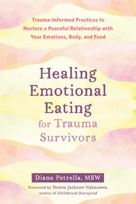 Liečenie emocionálneho jedenia pre tých, ktorí prežili traumu: Trauma-Informed Practices to Nurture a Peaceful Relationship with Your Emotions, Body, and Food - Healing Emotional Eating for Trauma Survivors: Trauma-Informed Practices to Nurture a Peaceful Relationship with Your Emotions, Body, and Food