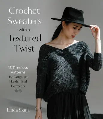 Háčkované svetre s textúrou: 15 nadčasových vzorov na nádherné ručne vyrobené odevy - Crochet Sweaters with a Textured Twist: 15 Timeless Patterns for Gorgeous Handcrafted Garments