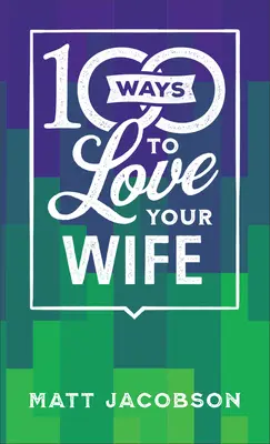 100 spôsobov, ako milovať svoju manželku: Jednoduchá a silná cesta k milujúcemu manželstvu - 100 Ways to Love Your Wife: The Simple, Powerful Path to a Loving Marriage