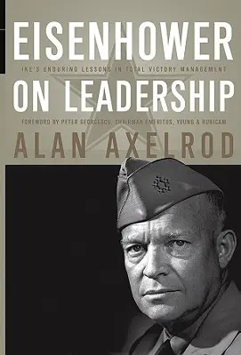 Eisenhower o vodcovstve: Ikeove trvalé lekcie z riadenia úplného víťazstva - Eisenhower on Leadership: Ike's Enduring Lessons in Total Victory Management