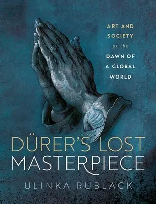 Drerovo stratené majstrovské dielo: Umenie a spoločnosť na úsvite globálneho veku - Drer's Lost Masterpiece: Art and Society at the Dawn of a Global Age