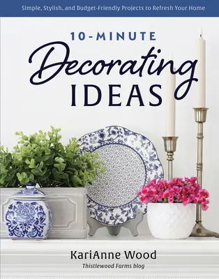 Nápady na dekorácie za 10 minút: Jednoduché, štýlové a finančne nenáročné projekty na osvieženie vášho domova - 10-Minute Decorating Ideas: Simple, Stylish, and Budget-Friendly Projects to Refresh Your Home