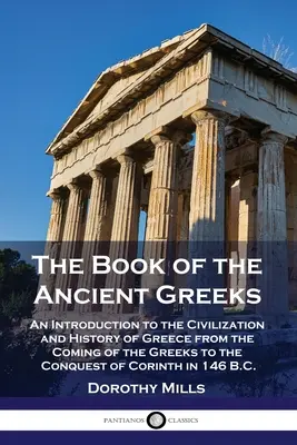Kniha starých Grékov: Kniha o starovekom Grécku: Úvod do civilizácie a dejín Grécka od príchodu Grékov po dobytie Korintu - The Book of the Ancient Greeks: An Introduction to the Civilization and History of Greece from the Coming of the Greeks to the Conquest of Corinth in