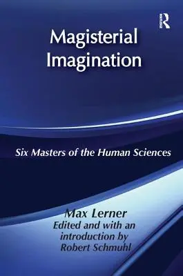 Magisterská predstavivosť: Šesť majstrov ľudskej vedy - Magisterial Imagination: Six Masters of the Human Science