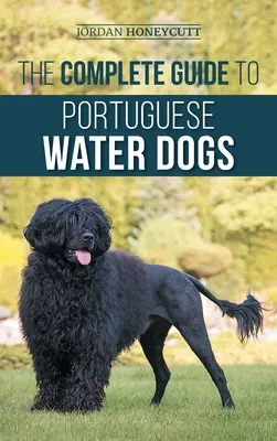 Kompletný sprievodca portugalskými vodnými psami: Výber, výchova, výcvik, socializácia, kŕmenie a láska k vášmu novému PWD - The Complete Guide to Portuguese Water Dogs: Choosing, Raising, Training, Socializing, Feeding, and Loving Your New PWD
