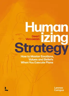 Humanizačná stratégia: Ako ovládať emócie, hodnoty a presvedčenie pri realizácii plánov - Humanizing Strategy: How to Master Emotions, Values and Beliefs When You Execute Plans