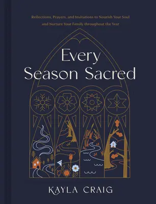 Každé ročné obdobie posvätné: - Every Season Sacred: Reflections, Prayers, and Invitations to Nourish Your Soul and Nurture Your Family Throughout the Year