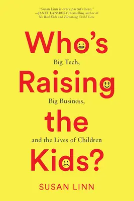 Kto vychováva deti?: Veľké technológie, veľký biznis a životy detí - Who's Raising the Kids?: Big Tech, Big Business, and the Lives of Children